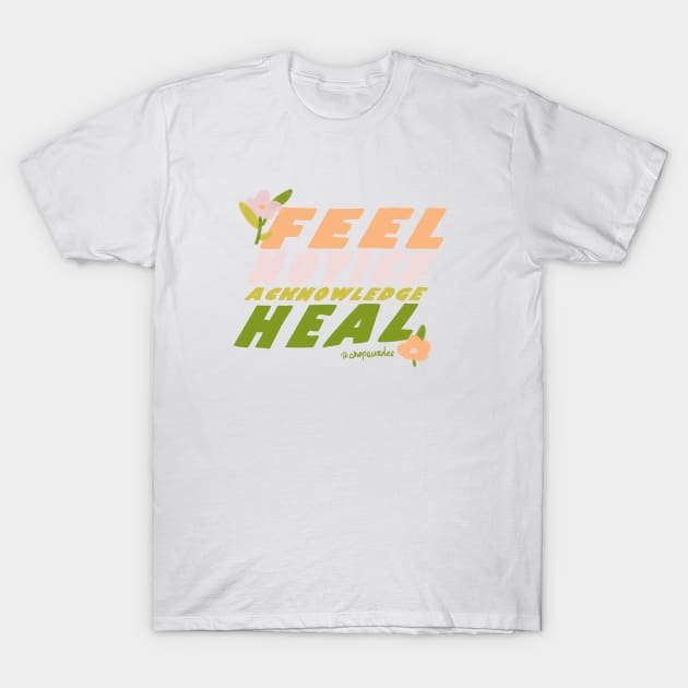 Feel, Notice, Acknowledge, Heal T-Shirt by shopsundae